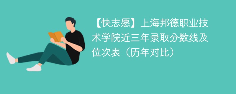 【快志愿】上海邦德职业技术学院近三年录取分数线及位次表（历年对比）