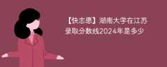湖南大学在江苏录取分数线2024年是多少（2023~2021近三年分数位次）