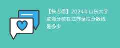 2024年山东大学威海分校在江苏录取分数线是多少（2024~2022近三年分数位次）