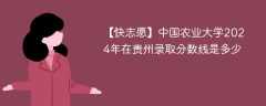 中国农业大学2024年在贵州录取分数线是多少（2023~2021近三年分数位次）