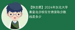 2024年东北大学秦皇岛分校在甘肃录取分数线是多少（2023~2021近三年分数位次）