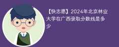 2024年北京林业大学在广西录取分数线是多少（2024~2022近三年分数位次）