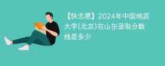 2024年中国地质大学(北京)在山东录取分数线是多少（2024~2022近三年分数位次）