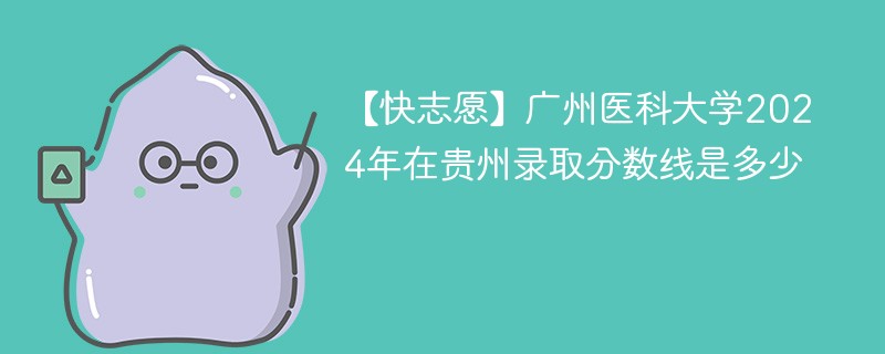 广州医科大学2024年在贵州录取分数线是多少（2024~2022近三年分数位次）