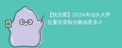 2024年汕头大学在重庆录取分数线是多少（2023~2021近三年分数位次）