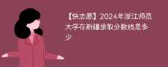 2024年浙江师范大学在新疆录取分数线是多少（2024~2022近三年分数位次）