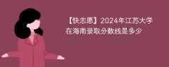 2024年江苏大学在海南录取分数线是多少（2023~2021近三年分数位次）