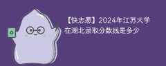 2024年江苏大学在湖北录取分数线是多少（2024~2022近三年分数位次）