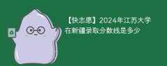 2024年江苏大学在新疆录取分数线是多少（2023~2021近三年分数位次）