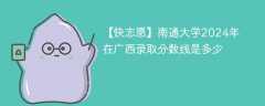 南通大学2024年在广西录取分数线是多少（2024~2022近三年分数位次）