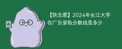 2024年长江大学在广东录取分数线是多少（2023~2021近三年分数位次）