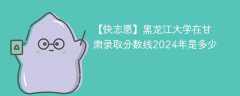 黑龙江大学在甘肃录取分数线2024年是多少（2023~2021近三年分数位次）