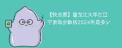 黑龙江大学在辽宁录取分数线2024年是多少（2023~2021近三年分数位次）