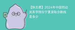 2024年中国劳动关系学院在宁夏录取分数线是多少（2023~2021近三年分数位次）