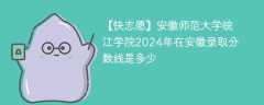 安徽师范大学皖江学院2024年在安徽录取分数线是多少（2023~2021近三年分数位次）