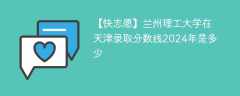 兰州理工大学在天津录取分数线2024年是多少（2023~2021近三年分数位次）