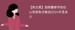 湖南警察学院在山西录取分数线2024年是多少（2023~2021近三年分数位次）