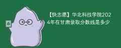 华北科技学院2024年在甘肃录取分数线是多少（2024~2022近三年分数位次）