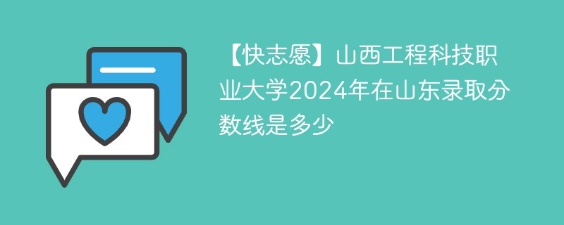 【快志愿】山西工程科技职业大学2024年在山东录取分数线是多少