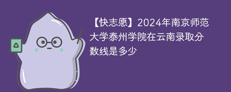 2024年南京师范大学泰州学院在云南录取分数线是多少（2024~2022近三年分数位次）
