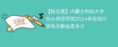 内蒙古科技大学包头师范学院2024年在四川录取分数线是多少（2023~2021近三年分数位次）