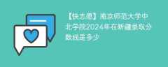南京师范大学中北学院2024年在新疆录取分数线是多少（2024~2022近三年分数位次）