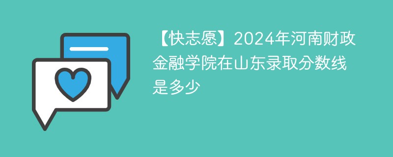 【快志愿】2024年河南财政金融学院在山东录取分数线是多少