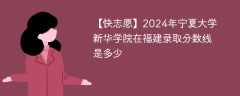 2024年宁夏大学新华学院在福建录取分数线是多少（2023~2021近三年分数位次）