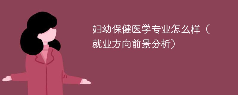 妇幼保健医学专业怎么样（就业方向前景分析）