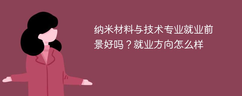 纳米材料与技术专业就业前景好吗？就业方向怎么样