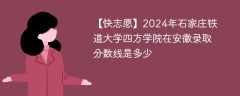 2024年石家庄铁道大学四方学院在安徽录取分数线是多少（2023~2021近三年分数位次）