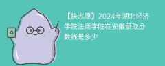 2024年湖北经济学院法商学院在安徽录取分数线是多少（2024~2022近三年分数位次）