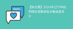 2024年辽宁科技学院在湖南录取分数线是多少（2024~2022近三年分数位次）