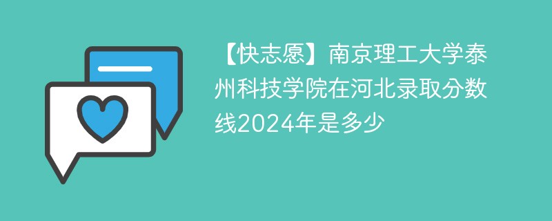 【快志愿】南京理工大学泰州科技学院在河北录取分数线2024年是多少