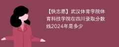 武汉体育学院体育科技学院在四川录取分数线2024年是多少（2023~2021近三年分数位次）