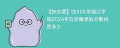 四川大学锦江学院2024年在安徽录取分数线是多少（2024~2022近三年分数位次）