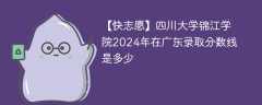 四川大学锦江学院2024年在广东录取分数线是多少（2024~2022近三年分数位次）
