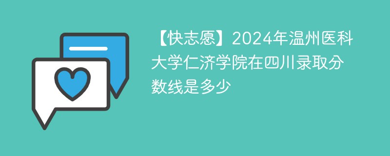 【快志愿】2024年温州医科大学仁济学院在四川录取分数线是多少