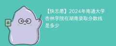 2024年南通大学杏林学院在湖南录取分数线是多少（2023~2021近三年分数位次）