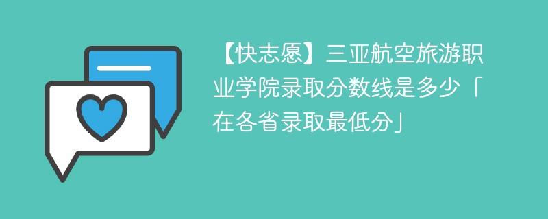 【快志愿】三亚航空旅游职业学院录取分数线是多少「在各省录取最低分」