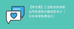 三亚航空旅游职业学院2023年录取分数线是多少「在各省录取最低分」