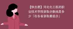 2023河北化工医药职业技术学院录取分数线是多少「在各省录取最低分」