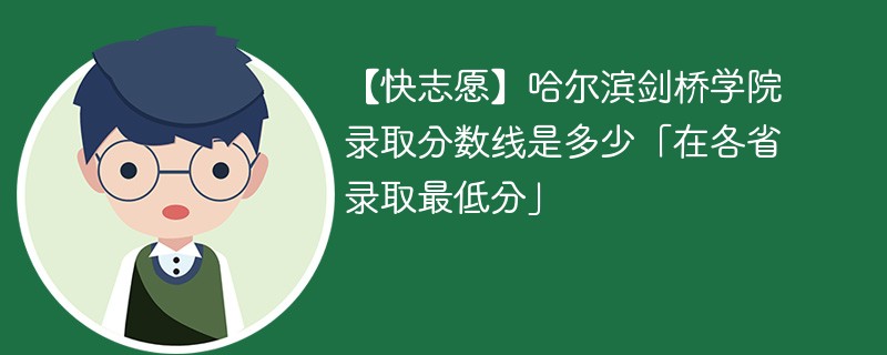 【快志愿】哈尔滨剑桥学院录取分数线是多少「在各省录取最低分」