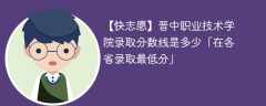 2023晋中职业技术学院录取分数线是多少「在各省录取最低分」