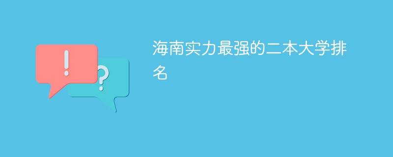 海南实力最强的二本大学排名