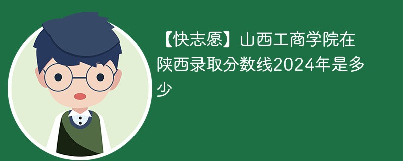 山西工商学院在陕西录取分数线2024年是多少（2024~2022近三年分数位次）