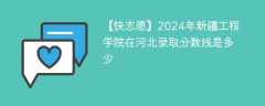 2024年新疆工程学院在河北录取分数线是多少（2024~2022近三年分数位次）