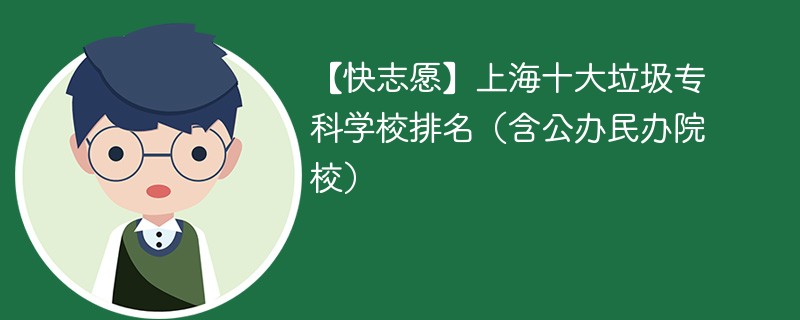 【快志愿】上海十大垃圾专科学校排名（含公办民办院校）