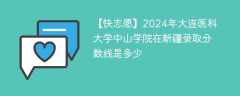 2024年大连医科大学中山学院在新疆录取分数线是多少（2023~2021近三年分数位次）