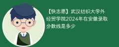 武汉纺织大学外经贸学院2024年在安徽录取分数线是多少（2023~2021近三年分数位次）